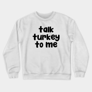 Talk turkey to me Crewneck Sweatshirt